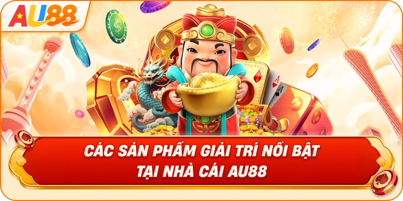cac-san-pham-giai-tri-noi-bat-tai-nha-cai-au88