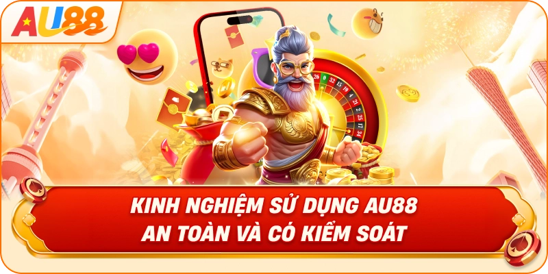 kinh-nghiem-su-dung-au88-an-toan-va-co-kiem-soat